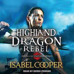 Highland Dragon Rebel Audiobook, by Isabel Cooper