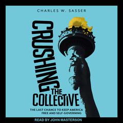 Crushing the Collective: The Last Chance to Keep America Free and Self-Governing Audiobook, by Charles W. Sasser