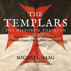 The Templars: The History and the Myth: From Solomons Temple to the Freemasons Audiobook, by Michael Haag