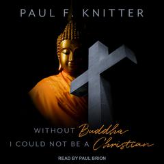 Without Buddha I Could Not Be a Christian Audiobook, by Paul F. Knitter