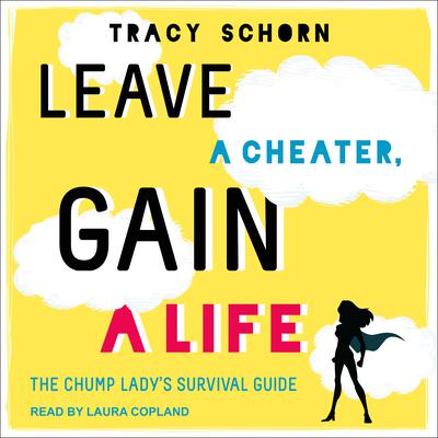 Leave a Cheater, Gain a Life: The Chump Ladys Survival Guide Audiobook, by Tracy Schorn