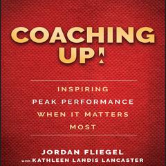 Coaching Up!: Inspiring Peak Performance When It Matters Most Audiobook, by Jordan Fliegel