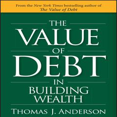 The Value of Debt in Building Wealth: Creating Your Glide Path to a Healthy Financial L.I.F.E. Audiobook, by Thomas J. Anderson