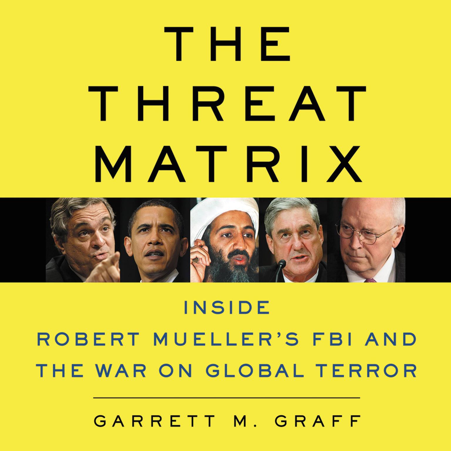 The Threat Matrix: Inside Robert Muellers FBI and the War on Global Terror Audiobook, by Garrett M. Graff