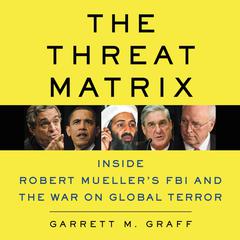 The Threat Matrix: Inside Robert Mueller's FBI and the War on Global Terror Audiobook, by Garrett M. Graff