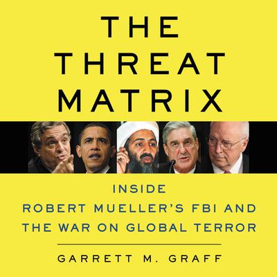 The Threat Matrix: Inside Robert Muellers FBI and the War on Global Terror Audiobook, by Garrett M. Graff
