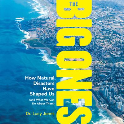 The Big Ones: How Natural Disasters Have Shaped Us (and What We Can Do About Them) Audiobook, by Lucy Jones