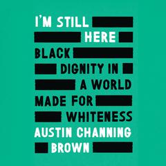 Im Still Here: Black Dignity in a World Made for Whiteness Audiobook, by Austin Channing Brown