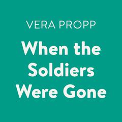 When the Soldiers Were Gone Audiobook, by Vera Propp