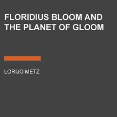 Floridius Bloom and The Planet of Gloom Audiobook, by Lorijo Metz