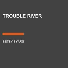 Trouble River Audiobook, by Betsy Byars