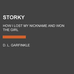 Storky: How I Lost My Nickname and Won the Girl Audiobook, by D. L. Garfinkle