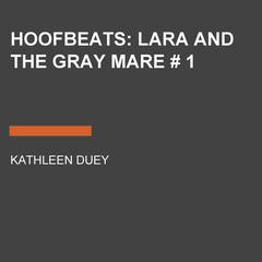 Hoofbeats: Lara and the Gray Mare # 1 Audiobook, by Kathleen Duey