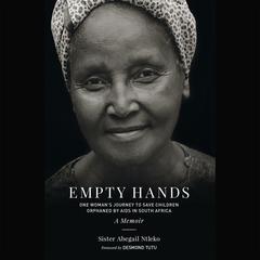 Empty Hands, A Memoir: One Womans Journey to Save Children Orphaned by AIDS in South Africa Audiobook, by Sister Abegail Ntleko