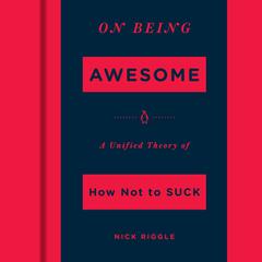 On Being Awesome: A Unified Theory of How Not to Suck Audiobook, by Nick Riggle