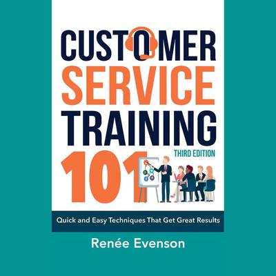 Customer Service Training 101: Quick and Easy Techniques That Get Great Results, Third Edition Audiobook, by Renée Evenson