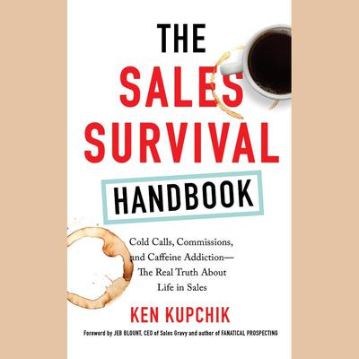 The Sales Survival Handbook: Cold Calls, Commissions, and Caffeine Addiction--The Real Truth About Life in Sales Audiobook, by Ken Kupchik