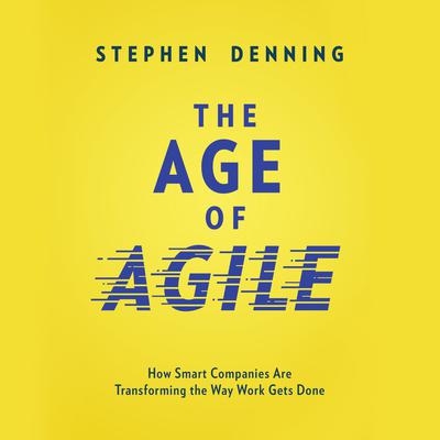 The Age of Agile: How Smart Companies Are Transforming the Way Work Gets Done Audiobook, by 