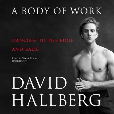 A Body of Work: Dancing to the Edge and Back Audiobook, by David Hallberg