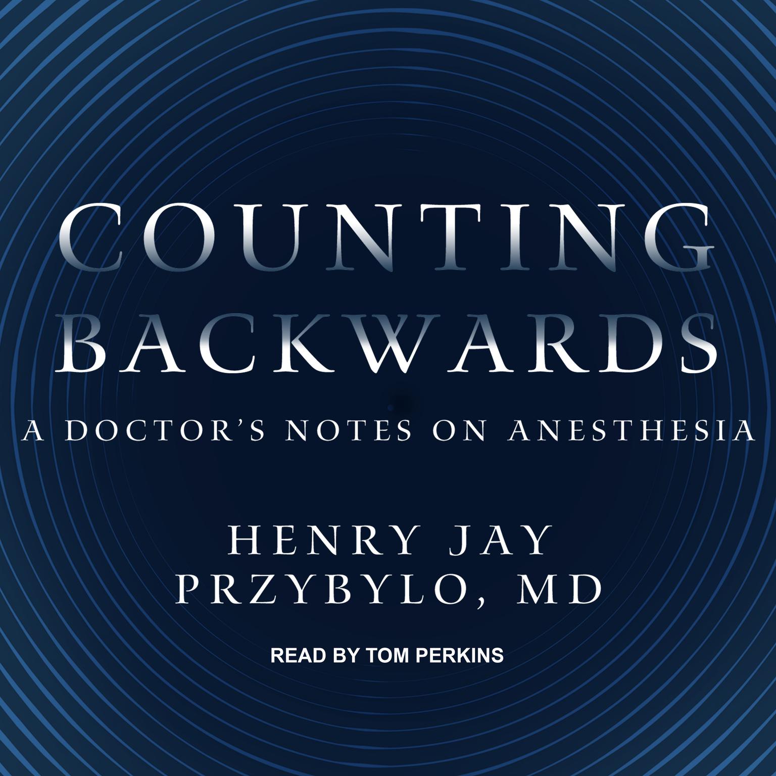Counting Backwards: A Doctors Notes on Anesthesia Audiobook, by Henry Jay Przybylo
