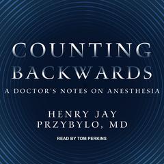 Counting Backwards: A Doctors Notes on Anesthesia Audiobook, by Henry Jay Przybylo