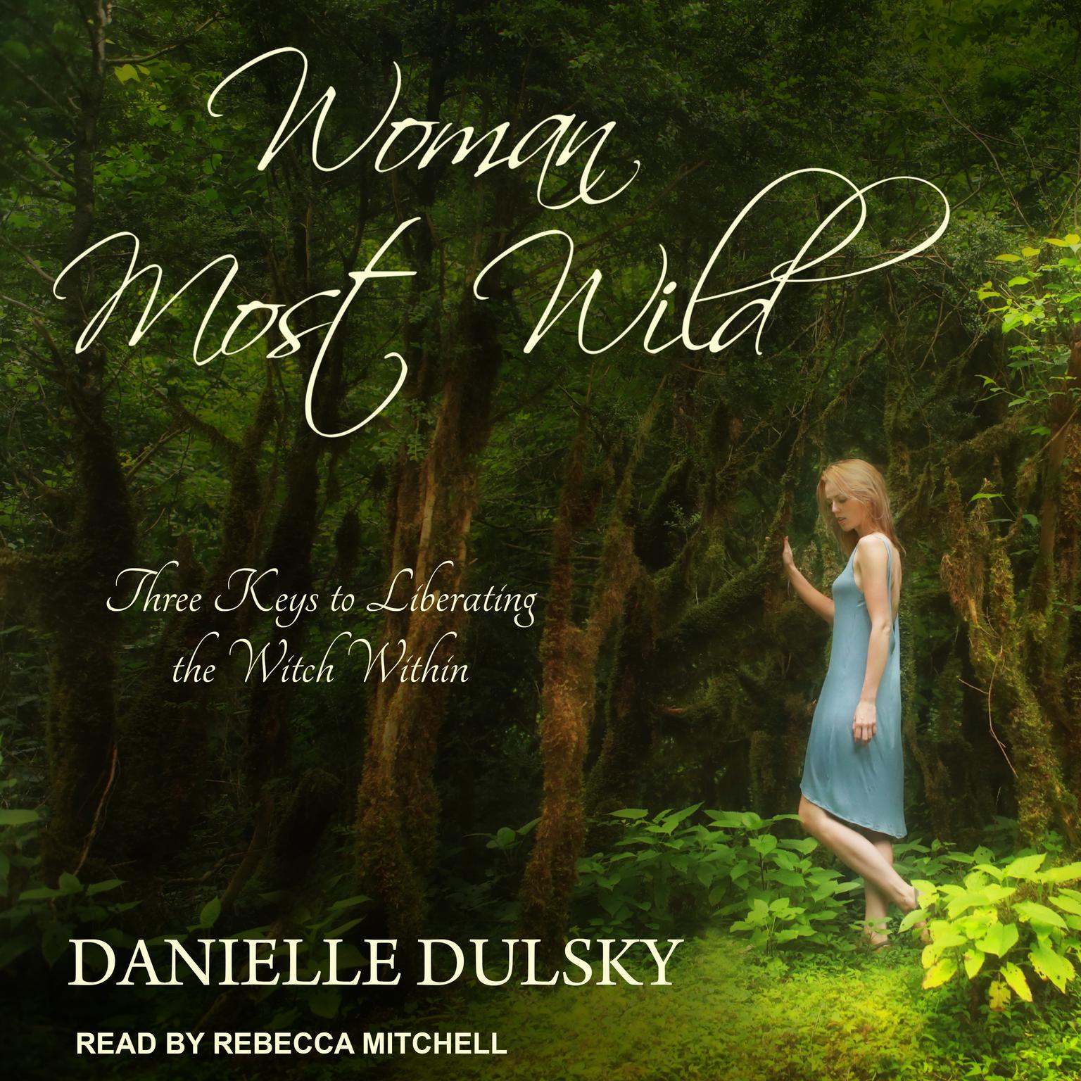 Woman Most Wild: Three Keys to Liberating the Witch Within Audiobook, by Danielle Dulsky