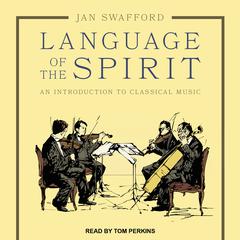 Language of the Spirit: An Introduction to Classical Music Audiobook, by Jan Swafford