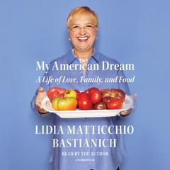 My American Dream: A Life of Love, Family, and Food Audiobook, by Lidia Matticchio Bastianich