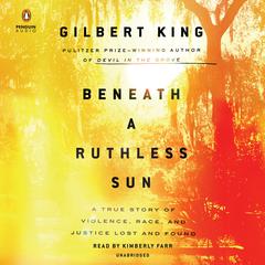 Beneath a Ruthless Sun: A True Story of Violence, Race, and Justice Lost and Found Audiobook, by Gilbert King