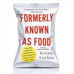 Formerly Known as Food: How the Industrial Food System Is Changing Our Minds, Bodies, and Culture Audiobook, by Kristin Lawless