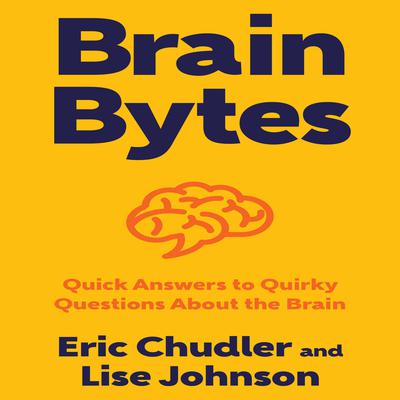 Brain Bytes: Quick Answers to Quirky Questions About the Brain Audiobook, by Eric Chudler