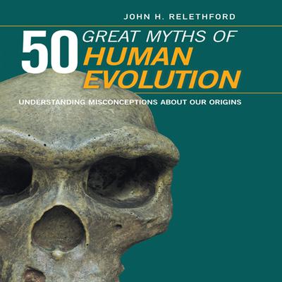 50 Great Myths of Human Evolution: Understanding Misconceptions about Our Origins Audiobook, by John H. Relethford