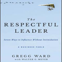 The Respectful Leader: Seven Ways to Influence Without Intimidation Audiobook, by 