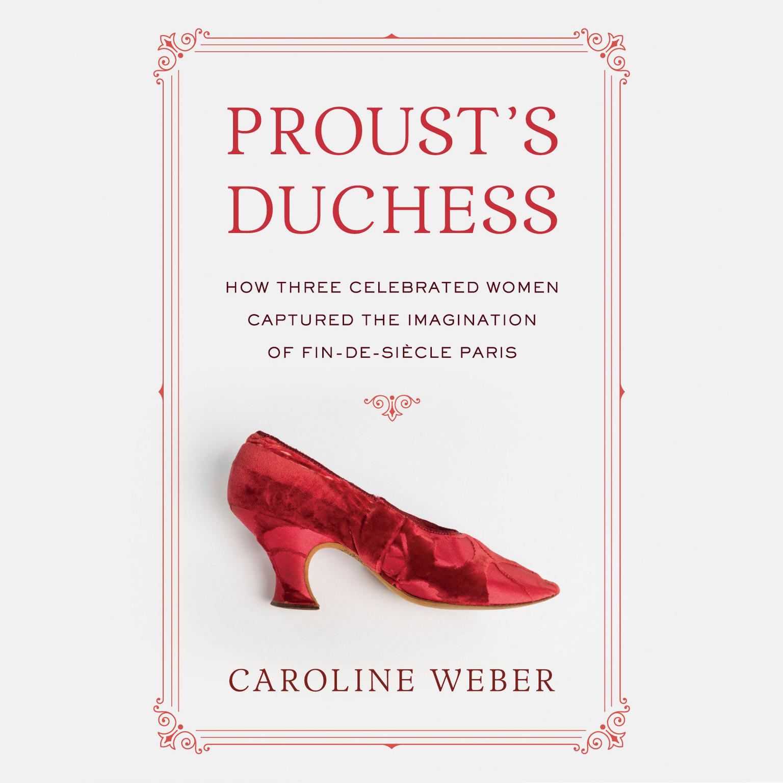 Prousts Duchess: How Three Celebrated Women Captured the Imagination of Fin-de-Siecle Paris Audiobook, by Caroline Weber