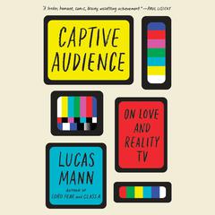Captive Audience: On Love and Reality TV Audiobook, by Lucas Mann