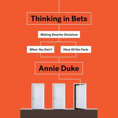 Thinking in Bets: Making Smarter Decisions When You Don't Have All the Facts Audiobook, by Annie Duke