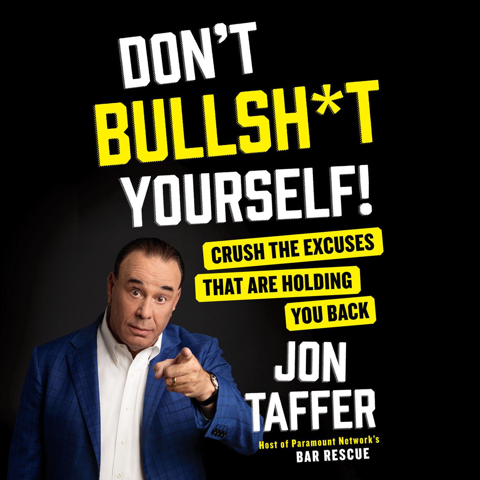 Dont Bullsh*t Yourself!: Crush the Excuses That are Holding You Back Audiobook, by Jon Taffer