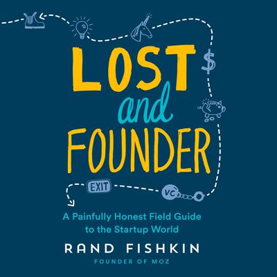 Lost and Founder: A Painfully Honest Field Guide to the Startup World Audiobook, by Rand Fishkin