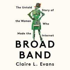 Broad Band: The Untold Story of the Women Who Made the Internet Audiobook, by Claire L. Evans