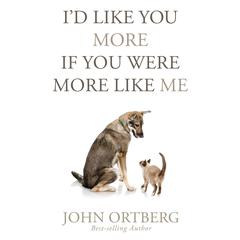 Id Like You More if You Were More Like Me: Getting Real About Getting Close Audiobook, by John Ortberg