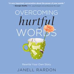Overcoming Hurtful Words: Rewrite Your Own Story Audiobook, by Janell Rardon