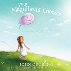 Your Magnificent Chooser: Teaching Kids to Make Godly Choices Audiobook, by John Ortberg