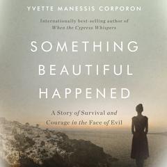 Something Beautiful Happened: A Story of Survival and Courage in the Face of Evil Audiobook, by Yvette Manessis Corporon