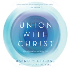Union With Christ: The Way to Know and Enjoy God Audiobook, by Rankin Wilbourne