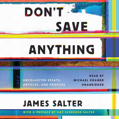 Don’t Save Anything: Uncollected Essays, Articles, and Profiles Audiobook, by James Salter