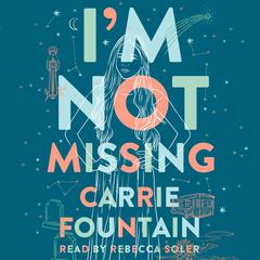 I'm Not Missing: A Novel Audiobook, by Carrie Fountain