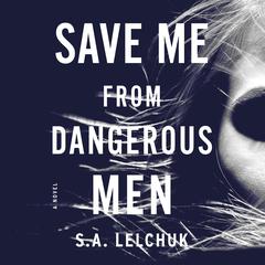 Save Me from Dangerous Men: A Novel Audiobook, by Saul Lelchuk