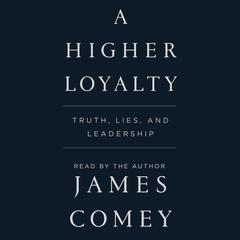 A Higher Loyalty: Truth, Lies, and Leadership Audiobook, by James Comey