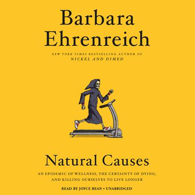 Natural Causes: An Epidemic of Wellness, the Certainty of Dying, and Killing Ourselves to Live Longer Audiobook, by Barbara Ehrenreich