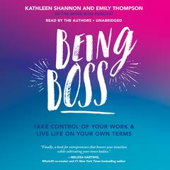 Being Boss: Take Control of Your Work and Live Life on Your Own Terms Audiobook, by Kathleen Shannon, Emily Thompson